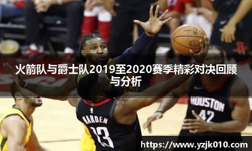 火箭队与爵士队2019至2020赛季精彩对决回顾与分析