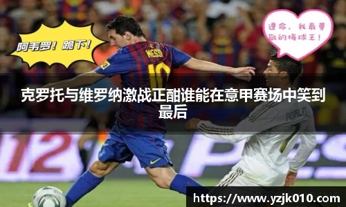克罗托与维罗纳激战正酣谁能在意甲赛场中笑到最后