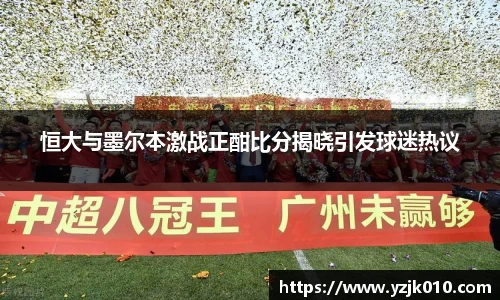恒大与墨尔本激战正酣比分揭晓引发球迷热议