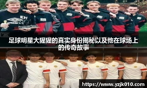 足球明星大猩猩的真实身份揭秘以及他在球场上的传奇故事